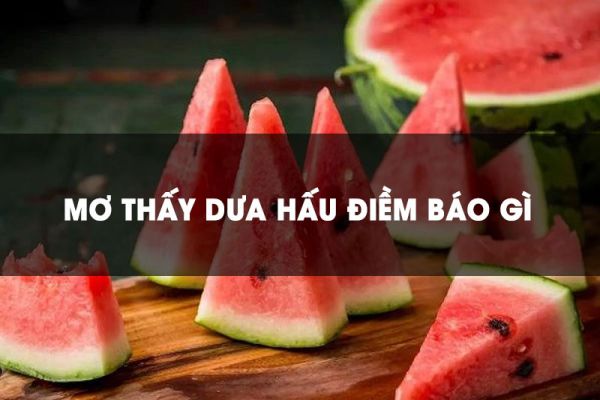 Mơ thấy dưa hấu có ý nghĩa gì?